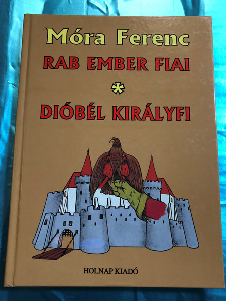 Rab ember fiai - Dióbél királyfi by Móra Ferenc / Holnap Kiadó 1996 / HO 424 / Hardcover / Hungarian Classic writer Ferenc Móra (9789633461457)