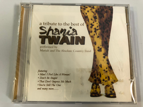 A Tribute to the best of Shania Twain / Performed by Mariah and The Absolute Country Band / Featuring: Man! I Feel Like A Woman!, Don't Be Stupid, That Don't Impress Me Much, You're Still The One, and many more / Cosmopolitan Audio CD 2000 / 40578-2