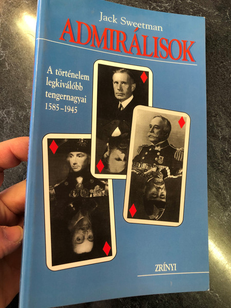 Admirálisok by Jack Sweetman / Hungarian edition of The Great Admirals / A történelem legkiválóbb tengernagyai 1585-1945 / Zrínyi kiadó / Paperback (9633273366)