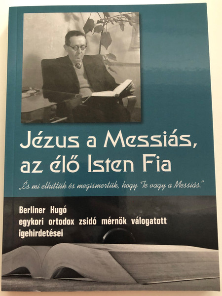 Jézus a Messiás, az élő Isten Fia by Berliner Hugó / Egykori orthodox zsidó mérnök válogatott igehirdetései / A Messianic Jewish engineer's sermons in Hungarian / Evangéliumi kiadó 2020 / Paperback (9786155624711)