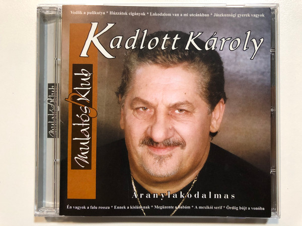 Kadlott Károly – Aranylakodalmas / Mulatós Klub / En vagyok a falu rossza, Ennek A Kislánynak, Megüzente A Babám, A Mexikói Serif, Ördög Bújt A Vonóba / Aréna Holding Audio CD 2003 / ARCD 2024