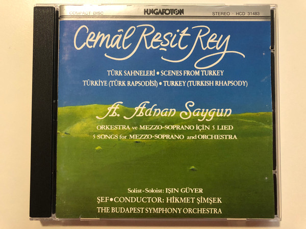 Cemal Resit Rey / Turk Sahneleri, Scenes From Turkey, Turkiye (Turk Rapsodisi), Turkey (Turkish Rhapsody) / A. Adnan Saygun / Orkestra ve Mezzo-Soprano Icin 5 Lied / Hungaroton Audio CD 1988 Stereo / HCD 31483