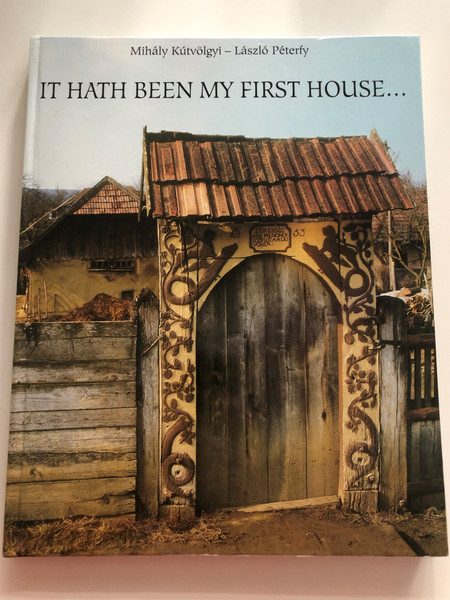 It hath been my first house by Mihály Kútvölgyi - László Péterfy / Timp kiadó 2002 / Houses, Carved gates and gravestones in the Maros, Nyárád and Küküllő triangle / Hardcover (9630099306)