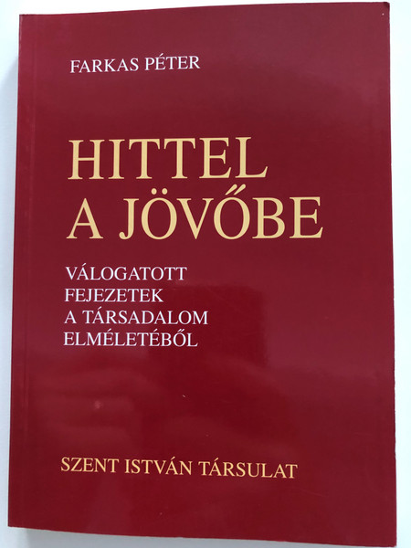 Hittel a jövőbe by Farkas Péter / Válogatott fejezetek a társadalom elméletéből / Paperback / Szent István Társulat 2001 / Selected chapters from Societal Theory - Hungarian book (9633612608)