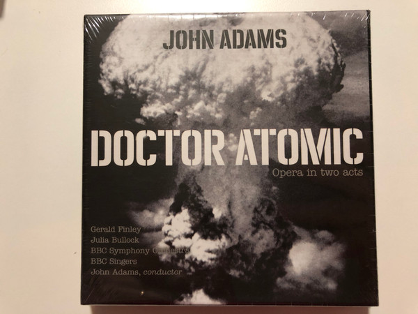 John Adams – Doctor Atomic (Opera in two acts) / Gerald Finley, Julia Bullock, BBC Symphony Orchestra, BBC Singers, John Adams (conductor) / Nonesuch 2x Audio CD 2018 / 7559-79310-7