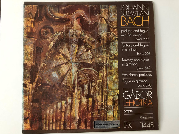 Johann Sebastian Bach - Prelude and fugue in e flat major, bwv. 552, fantasy and fugue in a minor, bwv. 561, fantasy and fugue in g minor, bwv. 542, five choral preludes, fugue in g minor, bwv. 578 / Hungaroton LP Stereo, Mono / LPX 11448