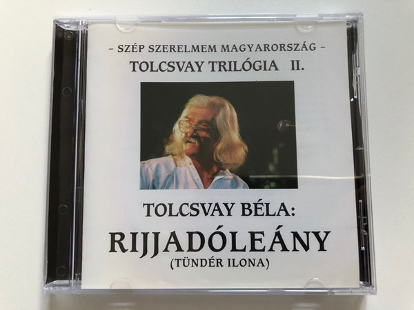 Szép Szerelmem Magyarország - Tolcsvay Trilógia - II. / Tolcsvay Béla: Rijjadóleány (Tündér Ilona) / Audio CD 1999