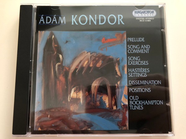 Ádám Kondor - Prelude, Song And Comment, Song Exercises, Hastiéres Settings, Dissemination, Positions, Old Bockhampton Tunes / Hungaroton Classic Audio CD 2001 Stereo / HCD 31969