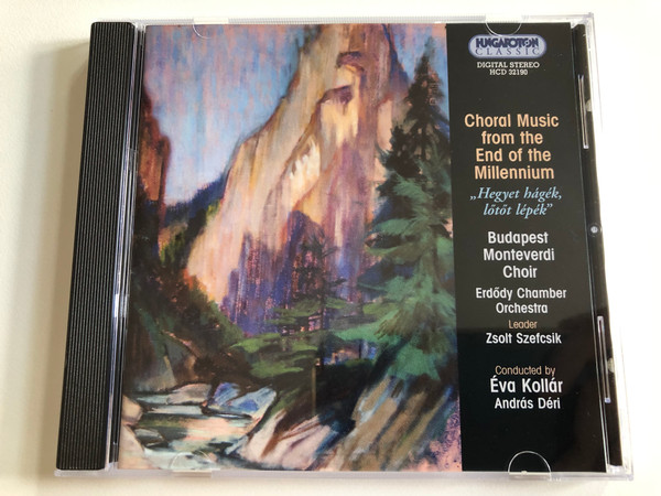 Choral Music from the End of the Milennium - ''Hegyet hagek, lotot lepek'' / Budapest Monteverdi Choir, Erdody Chamber Orchestra, Leader: Zsolt Szefcsik, Conducted by Eva Kollar, Andras Deri / Hungaroton Classic Audio CD 2003 Stereo / HCD 32190