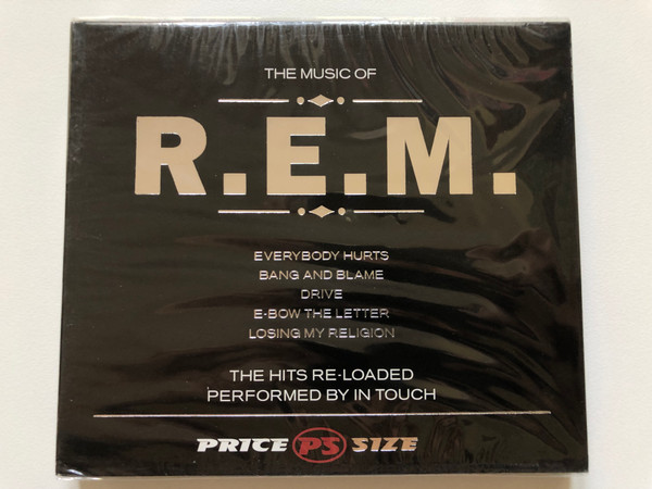 The Music Of R.E.M. / Everybody Hurts, Bang And Blame, Drive, E-Bow The Letter, Losing My Religion / The Hits Re-Loaded, Performed by In Touch / Price Size Audio CD 2006 / PS 1740 CD
