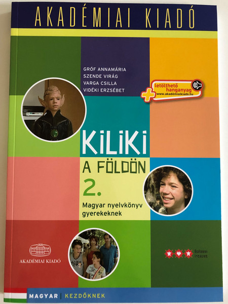 Kiliki a földön 2. Magyar nyelvkönyv gyerekeknek by Varga Csilla, Gróf Annamária, Szende Virág, Vidéki Erzsébet / Balassi Intézet - Akadémiai Kiadó 2019 / Magyar Kezdőknek - Hungarian for beginners vol 2. / Paperback (9789630596527)