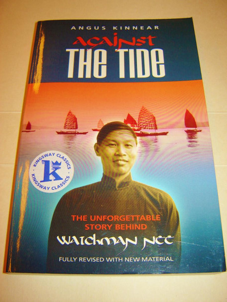 Against the Tide / The Unforgettable Story Behind Watchman Nee by Angus Kinnear