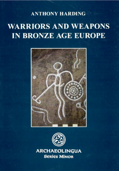 Anthony Harding: Warriors and Weapons in Bronze Age Europe / Archaeolingua 2007 (9789638046864)