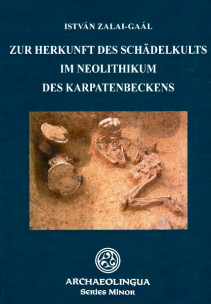Zur Herkunft des Schädelkults im Neolithikum des Karpatenbeckens by István Zalai-Gaál / Archaeolingua 2009 (9789639911086 )