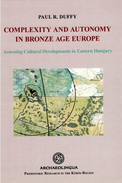 Paul R. Duffy: Complexity and Autonomy in Bronze Age Europe. Assessing Cultural Developments in Eastern Hungary / Archaeolingua 2014