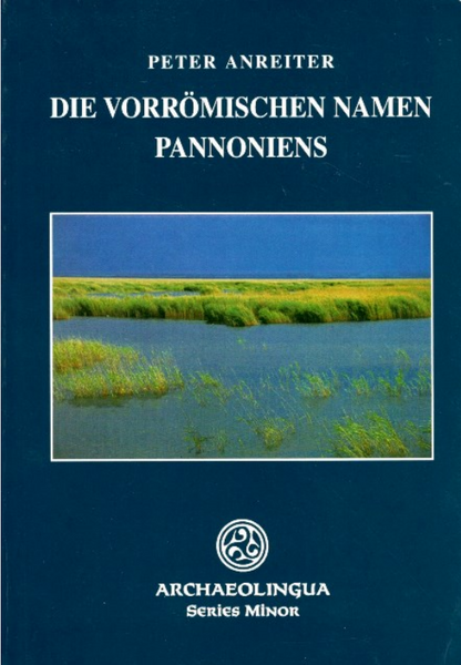 Peter Anreiter: Die vorrömischen Namen Pannoniens / Archaeolingua 2001