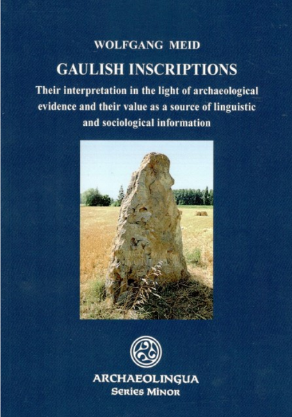 Wolfgang Meid: Gaulish Inscriptions. Their interpretation in the light of archaeological evidence and their value as a source of linguistic and sociological information / Archaeolingua 2014