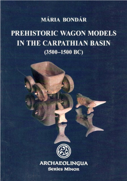 Mária Bondár: Prehistoric Wagon Models in the Carpathian Basin (3500-1500 BC) / Archaeolingua 2012