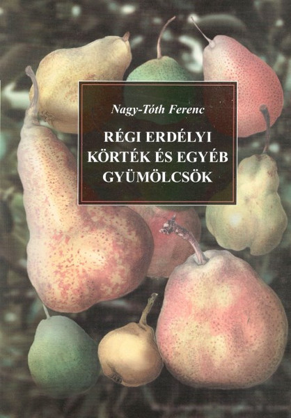 Régi erdélyi körték és egyéb gyümölcsök, Nagy-Tóth Ferenc, EME, 2006