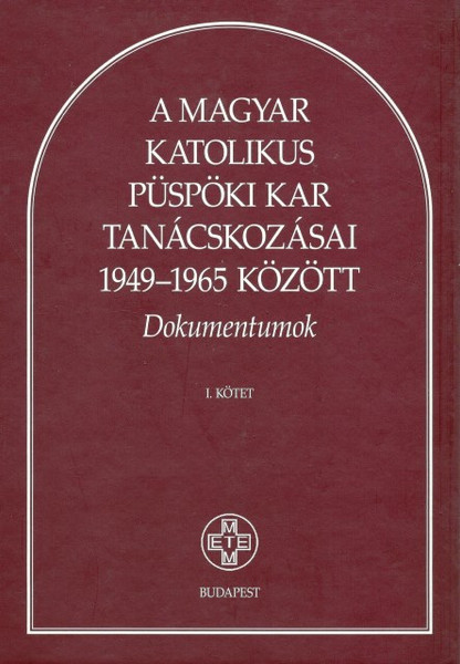 A magyar katolikus püspöki kar tanácskozásai 1949–1965 között. Dokumentumok I-II., Balogh Margit, METEM-HEH, 2008