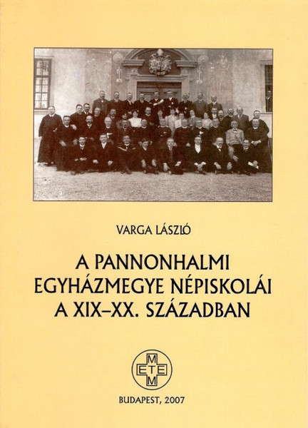 A pannonhalmi egyházmegye népiskolái a XIX-XX. Században, Varga László, METEM-HEH, 2007