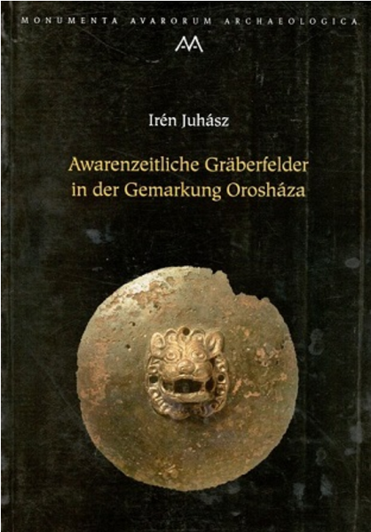Juhász Irén: Awarenzeitliche Gräberfelder in der Gemarkung Orosháza