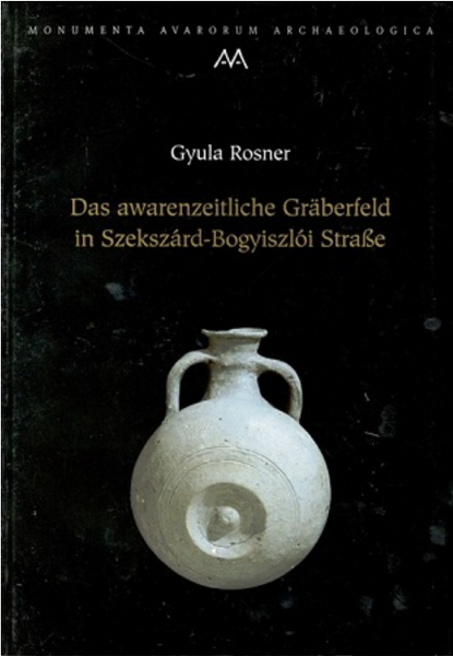 Rosner Gyula: Das awarenzeitliche Gräberfeld in Szekszárd–Bogyiszlói Straße