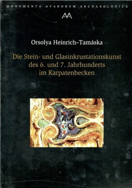 Tamáska-Heinrich Orsolya: Die Stein- und Glasinkrustationskunst des 6. und 7. Jahrhunderts im Karpatenbecken