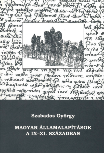 Szabados György: Magyar államalapítások a IX–XI. században, Szeged, Szegedi Középkorász Műhely, 2011