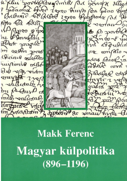 Makk Ferenc: Magyar külpolitika (896–1196), Szeged, Szegedi Közékorász Műhely, 1996