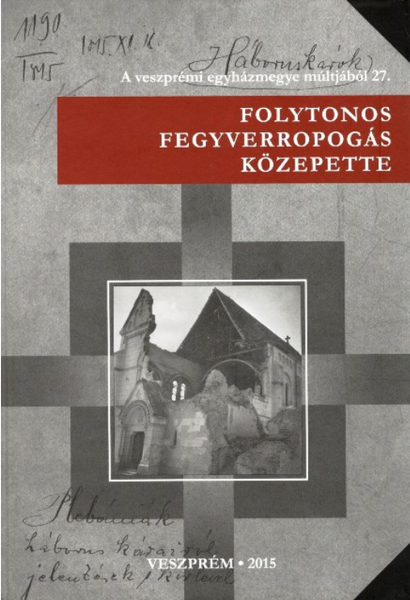 Varga Tibor László: Folytonos fegyverropogás közepette (A veszprémi egyházmegye múltjából 27.)