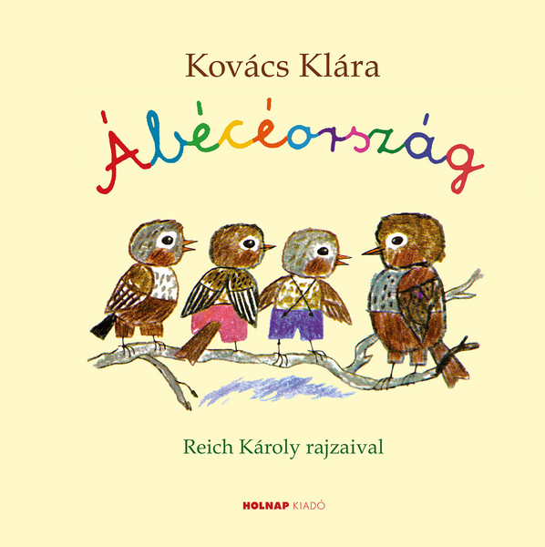 Ábécéország / Kovács Klára / Illusztrátor: Reich Károly / Holnap Kiadó / 2013