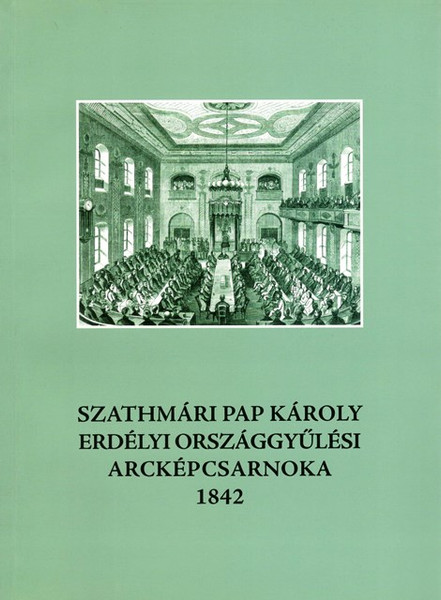 Szathmári Pap Károly erdélyi országgyűlési arcképcsarnoka 1842, Murádin Jenő, METEM-HEH, 2008