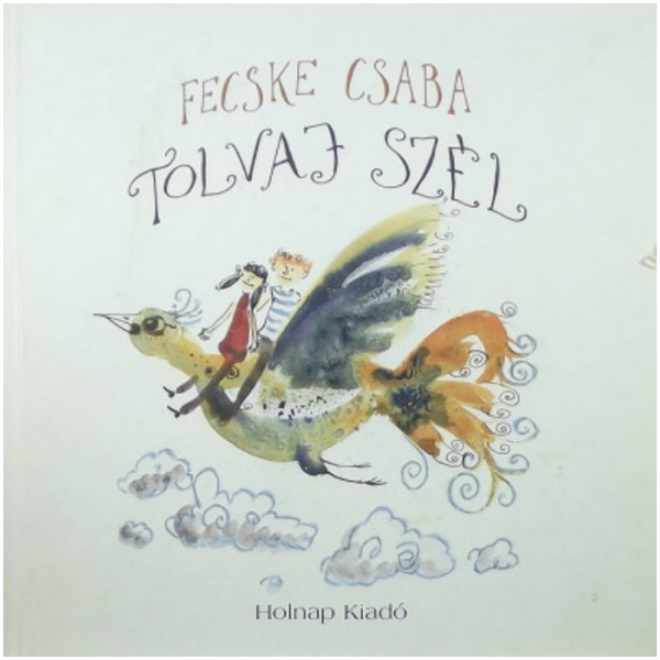 Tolvaj szél / Fecske Csaba / Illusztrátor: Győrfi András / Holnap Kiadó / 2008