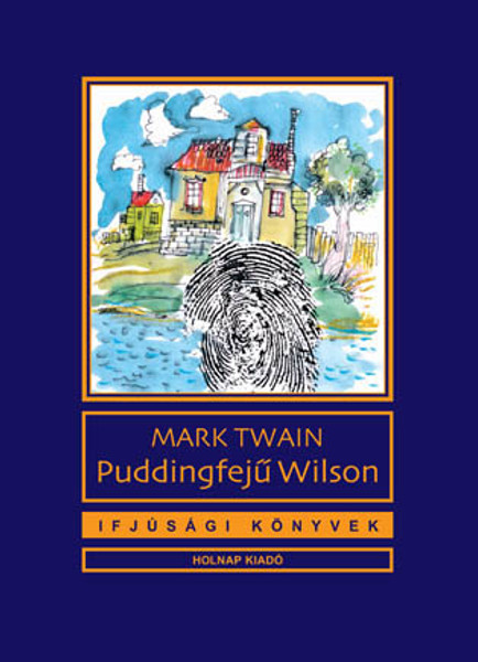 Puddingfejű Wilson / Mark Twain / Illusztrátor: Győrfi András / Sorozat: Ifjúsági Könyvek sorozat / Holnap Kiadó / 2011