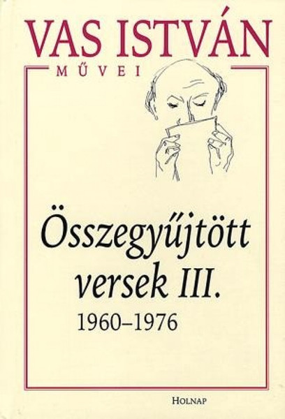 Összegyűjtött versek III. 1960-1976 / Vas István / Sorozat: Vas István Életműsorozat / Holnap Kiadó / 2005