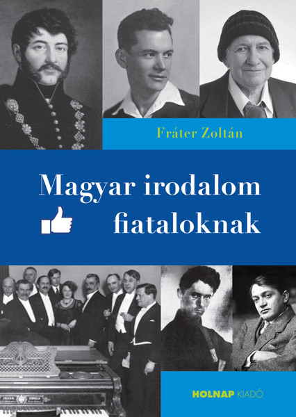 Magyar irodalom fiataloknak / Fráter Zoltán / Illusztrátor: Germán Fatime / Sorozat: A magyar művészet- és művelődéstörténet fejezetei / Holnap Kiadó / 2016 