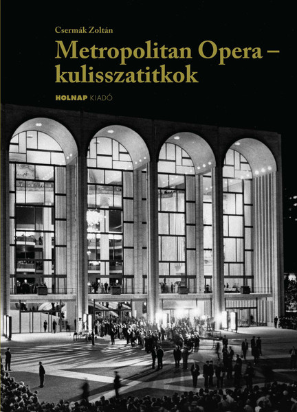 Metropolitan Opera - kulisszatitkok / Krénusz József emlékei / Csermák Zoltán / Holnap Kiadó / 2018