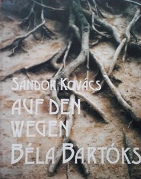 Auf den Wegen Béla Bartóks / Nachwort zu dem Film Wurzeln / Kovács Sándor / Holnap Kiadó / 2001