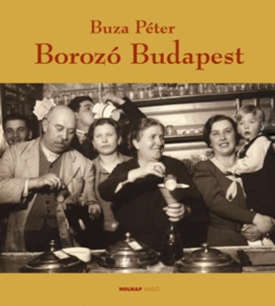 Borozó Budapest / Régvolt szőlőskertek élő öröksége / Buza Péter / Sorozat: Mesél a Város / Holnap Kiadó / 2008