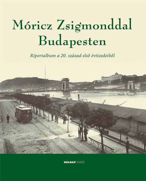 Móricz Zsigmonddal Budapesten / Kolos Réka / Sorozat: Mesél a Város / Holnap Kiadó / 2010