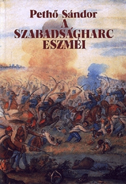 A szabadságharc eszméi / Pethő Sándor / Holnap Kiadó / 2000