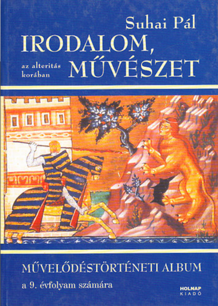 Irodalom, művészet az alteritás korában / művelődéstörténeti album a 9. évfolyam számára / Suhai Pál / Holnap Kiadó / 2004