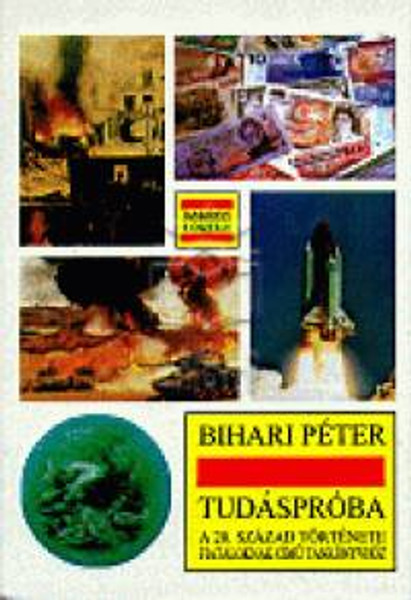 Tudáspróba /A 20. sz. története c. tankönyvhöz / Bihari Péter / Holnap Kiadó / 2000