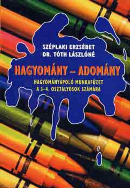 Hagyomány - Adomány / Hagyományápoló munkafüzet a 3-4. osztályosok számára / Dr. Tóth Lászlóné – Széplaki Erzsébet / Holnap Kiadó / 2000