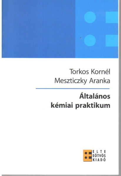 Általános kémiai praktikum / Torkos Kornél, Meszticzky Aranka / ELTE Eötvös Kiadó Kft. / 2009
