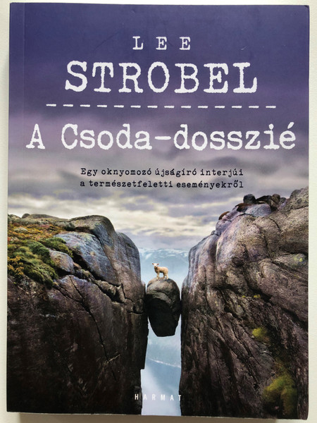 A Csoda-dosszié by Lee Strobel / Egy oknyomozó újságíró interjúi a természetfeletti eseményekről / Hungarian edition of The Case for Miracles / Harmat kiadó / Paperback (9789632886350)