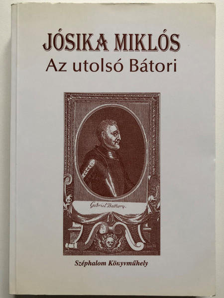 Az utolsó Bátori by Jósika Miklós / Széphalom Könyvműhely 2004 / Paperback / The Last Bathory - hungarian novel (9789639373778)