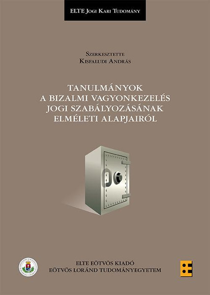 Tanulmányok a bizalmi vagyonkezelés jogi szabályozásának elméleti alapjairól / Kisfaludi András / ELTE Eötvös Kiadó Kft. / 2015