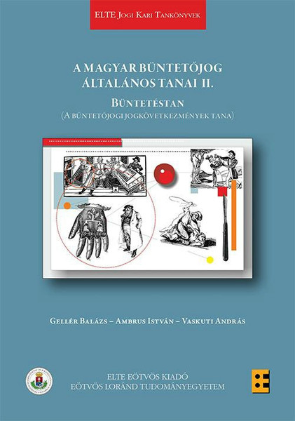 A magyar büntetőjog általános tanai II. Büntetéstan A büntetőjogi jogkövetkezmények tana / Szerző: Gellér Balázs, Ambrus István, Vaskuti András /  ELTE Eötvös Kiadó Kft. / 2019